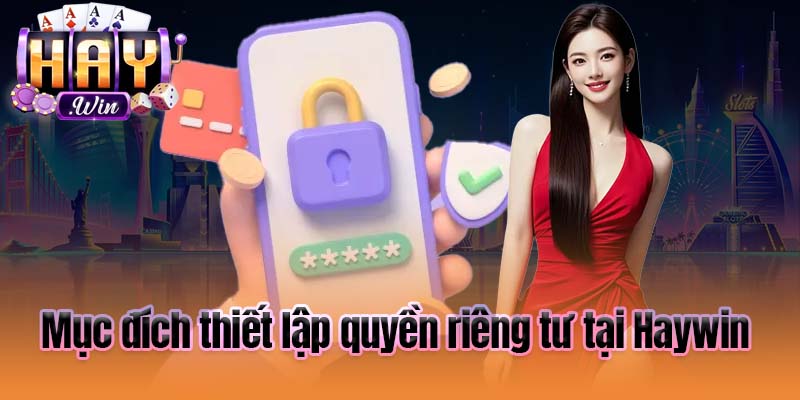 Mục đích thiết lập quyền riêng tư tại Haywin