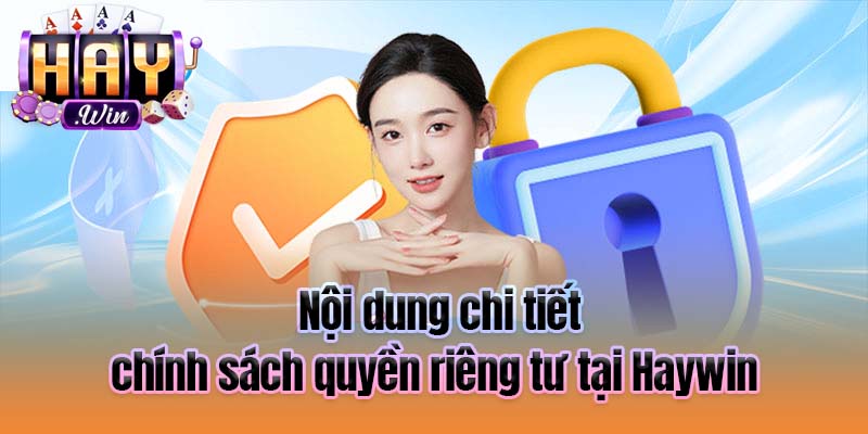 Nội dung chi tiết chính sách quyền riêng tư tại Haywin
